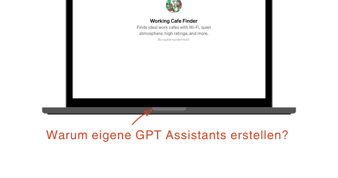Warum eigene GPT Assistants erstellen?